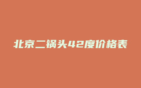 北京二锅头42度价格表