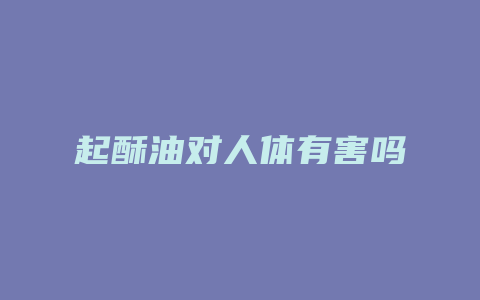 起酥油对人体有害吗