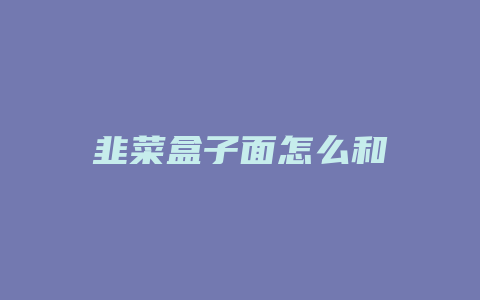 韭菜盒子面怎么和