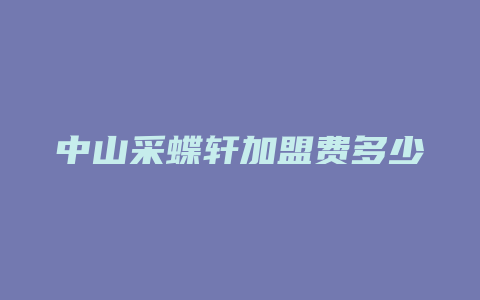 中山采蝶轩加盟费多少