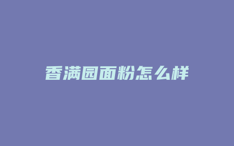 香满园面粉怎么样