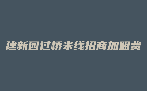 建新园过桥米线招商加盟费