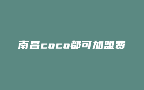 南昌coco都可加盟费