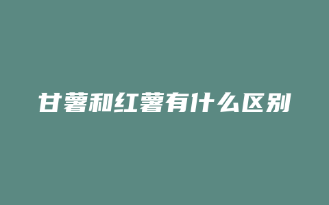 甘薯和红薯有什么区别