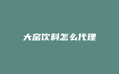 大窑饮料怎么代理