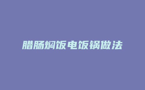 腊肠焖饭电饭锅做法