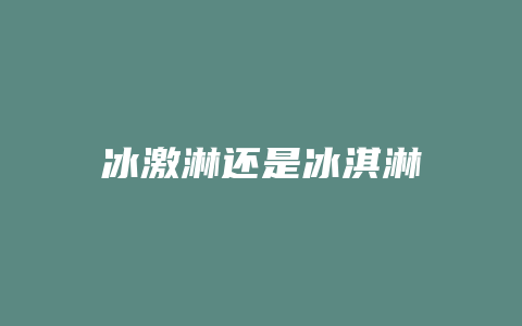 冰激淋还是冰淇淋