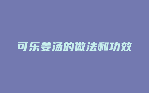 可乐姜汤的做法和功效