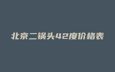 北京二锅头42度价格表