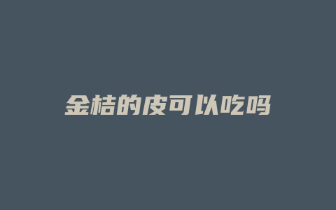 金桔的皮可以吃吗