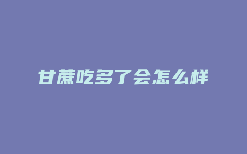 甘蔗吃多了会怎么样