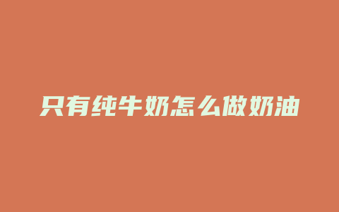 只有纯牛奶怎么做奶油