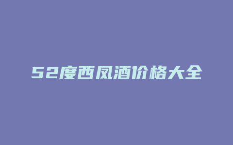 52度西凤酒价格大全