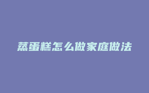 蒸蛋糕怎么做家庭做法