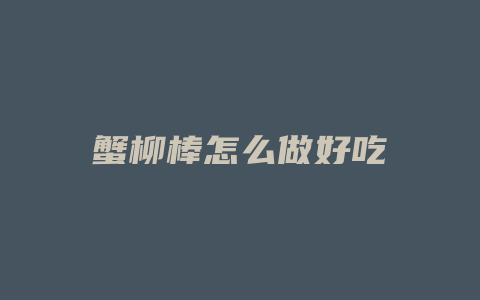 蟹柳棒怎么做好吃