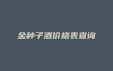 金种子酒价格表查询