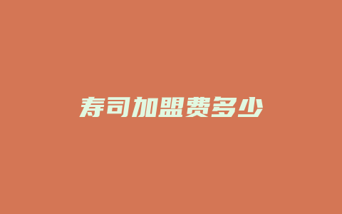 寿司加盟费多少