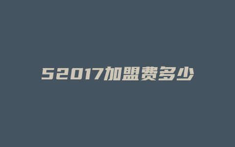 52017加盟费多少