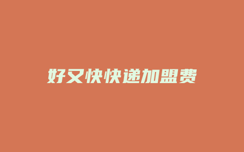 好又快快递加盟费