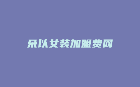 朵以女装加盟费网