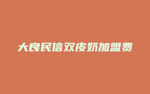 大良民信双皮奶加盟费