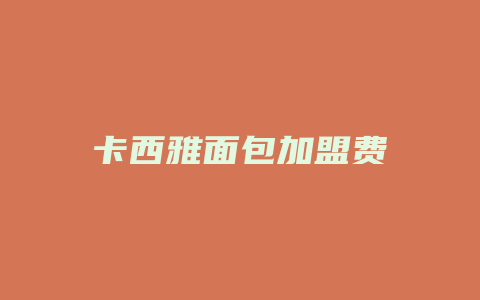 卡西雅面包加盟费