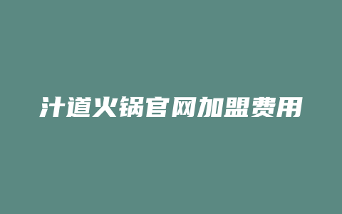 汁道火锅官网加盟费用