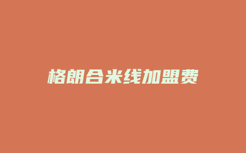 格朗合米线加盟费