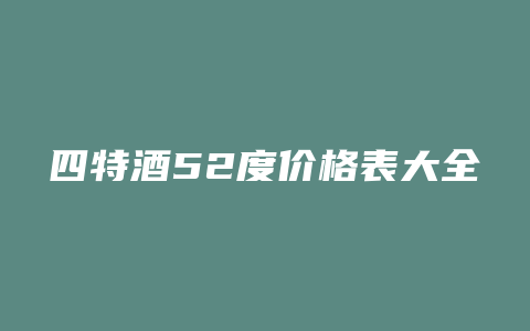 四特酒52度价格表大全