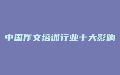 中国作文培训行业十大影响力品牌