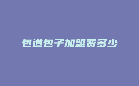 包道包子加盟费多少