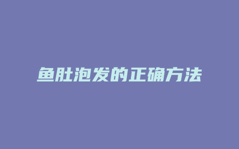 鱼肚泡发的正确方法