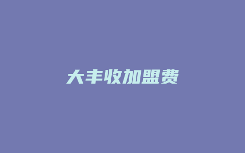 大丰收加盟费