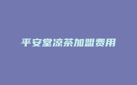 平安堂凉茶加盟费用