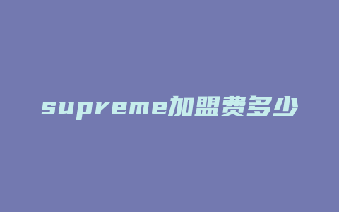 supreme加盟费多少钱