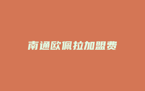 南通欧佩拉加盟费