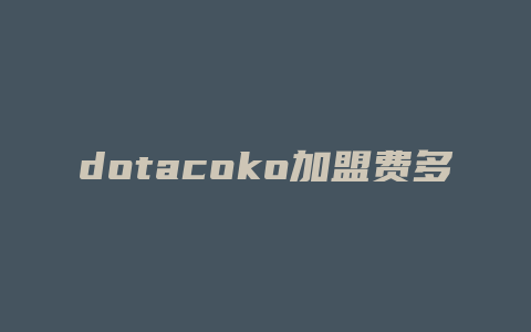 dotacoko加盟费多少