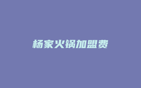 杨家火锅加盟费