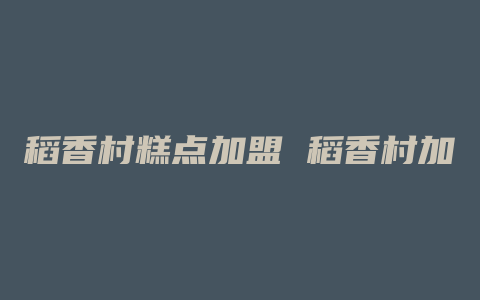 稻香村糕点加盟 稻香村加盟费