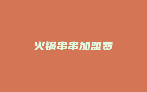 火锅串串加盟费