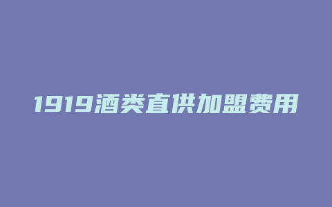 1919酒类直供加盟费用