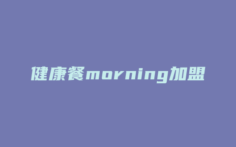 健康餐morning加盟费