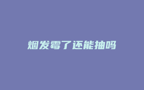 烟发霉了还能抽吗