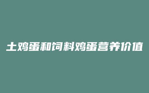 土鸡蛋和饲料鸡蛋营养价值一样吗